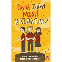Büyük Zaferi Nasıl Kazandık - Murat Moroğlu - Timaş Çocuk