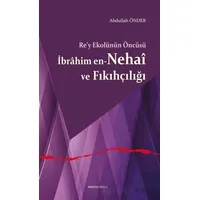 Re’y Ekolünün Öncüsü İbrahim en-Nehai ve Fıkıhçılığı - Abdullah Önder - Ankara Okulu Yayınları
