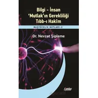 Bilgi – İnsan – ‘Mutlak’ın Gerekliliği – Tıbb-ı Hakim - Nevzat Şipleme - Çimke Yayınevi