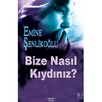 Bize Nasıl Kıydınız? - Emine Şenlikoğlu - Mektup Yayınları