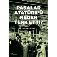 Paşalar Atatürk’ü Neden Terk Etti ? - Tamer Kaplan - Başka Yerler Yayınları