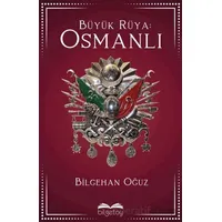 Büyük Rüya: Osmanlı - Bilgehan Oğuz - Bilgetoy Yayınları