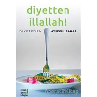 Diyetten İllallah! - Ayşegül Bahar - Ruhun Gıdası Kitaplar