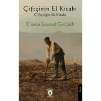 Çiftçinin El Kitabı - Çiftçiliğin İlk Kitabı - Charles Legrand Goodrich - Dorlion Yayınları