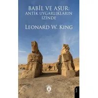 Babil ve Asur: Antik Uygarlıkların İzinde - Leonard W. King - Dorlion Yayınları