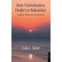 Batı Vizöründen Doğu’ya Bakanlar Arabesk Filmlerde Oryantalizm - Zafer Akar - Dorlion Yayınları