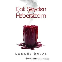 Çok Şeyden Habersizdim - Songül Ünsal - Epsilon Yayınevi