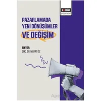 Pazarlamada Yeni Dönüşümler ve Değişim - Murat Öz - Eğitim Yayınevi - Bilimsel Eserler
