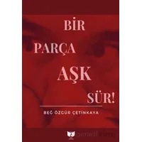 Bir Parça Aşk Sür - Beğ Özgür Çetinkaya - Ateş Yayınları