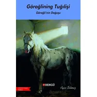 Göroğlıning Tuğılişi / Göroğlu’nun Doğuşu - Ayşe Solmaz - Bengü Yayınları