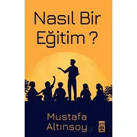 Nasıl Bir Eğitim? - Mustafa Altınsoy - Timaş Yayınları