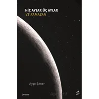 Hiç Aylar Üç Aylar ve Ramazan - Ayşe Şener - Okur Kitaplığı