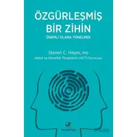 Özgürleşmiş Bir Zihin Önemli Olana Yönelmek - Steven C. Hayes - Terapi Kitap