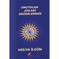 Unutulan Ahlaki Değerlerimiz - Hülya İlgün - Klaros Yayınları