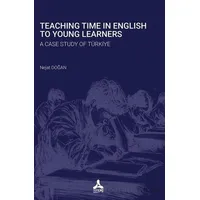 Teaching Time In English To Young Learners A Case Study Of Türkiye - Nejat Doğan - Sonçağ Yayınları