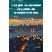 Özgün Şehir Kuran Medeniyeti Yeniden Yorumlamak - Ayşe Karakaş - Serüven Yayınevi