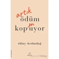 Artık Ödüm Kopmuyor - Tülay Üstündağ - ELMA Yayınevi