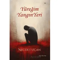 Yüreğim Yangın Yeri - Necdet Uçan - Ayrıkotu Yayınları