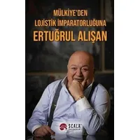 Mülkiyeden Lojistik İmparatorluğuna Ertuğrul Alışan - Kolektif - Scala Yayıncılık