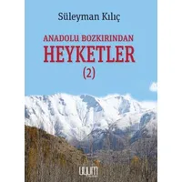 Anadolu Bozkırından Heyketler-2 - Süleyman Kılıç - Uyum Yayınları
