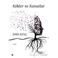 Kökler ve Kanatlar - İdris Kenç - Kafe Kültür Yayıncılık