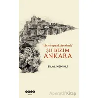 Şu Bizim Ankara/“tâş u toprak âresinde” - Bilal Kemikli - Hece Yayınları