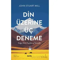 Din Üzerine Üç Deneme/ Doğa, Dinin Faydası ve Tanrıcılık - John Stuart Mill - Alfa Yayınları