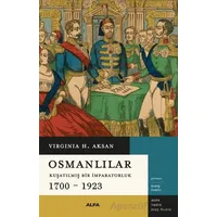 Osmanlılar - Kuşatılmış Bir İmparatorluk 1700-1923 - Virginia H. Aksan - Alfa Yayınları