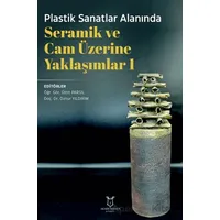Plastik Sanatlar Alanında Seramik ve Cam Üzerine Yaklaşımlar 1 - Kolektif - Akademisyen Kitabevi