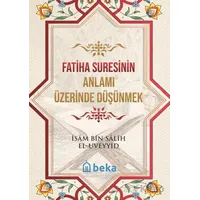 Fatiha Suresinin Anlamı Üzerinde Düşünmek - İsam Bin Salih El Uveyyid - Beka Yayınları