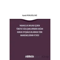 Yabancılık Unsuru İçeren Tüketici Sözleşmelerinden Doğan Hukuk Uyuşmazlıklarında Türk Mahkemelerinin