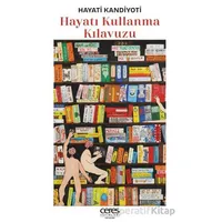 Hayatı Kullanma Kılavuzu - Hayati Kandiyoti - Ceres Yayınları
