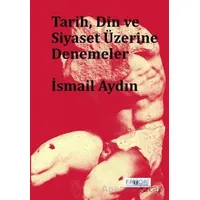 Tarih, Din ve Siyaset Üzerine Denemeler - İsmail Aydın - Favori Yayınları