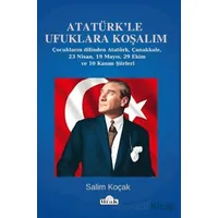 Atatürk’le Ufuklara Koşalım/23 Nisan-19 Mayıs Şiirleri - Salim Koçak - Ulak Yayıncılık