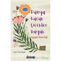 Dünya Küçük Çiçekler Büyük - Ayşegül Sözen Dağ - Beyaz Bulut Kitap