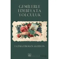 Gemilerle Edebiyata Yolculuk - Fatma Erkman Akerson - İthaki Yayınları