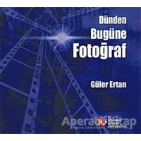 Dünden Bugüne Fotoğraf - Güler Ertan - İstanbul Kültür Üniversitesi - İKÜ Yayınevi