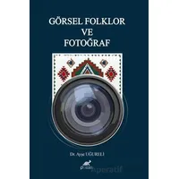 Görsel Folklor ve Fotoğraf - Ayşe Uğureli - Paradigma Akademi Yayınları