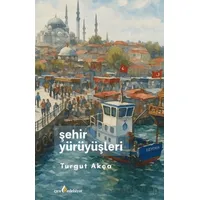 Şehir Yürüyüşleri - Turgut Akça - Çıra Yayınları