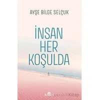 İnsan Her Koşulda - Ayşe Bilge Selçuk - Kronik Kitap