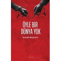 Öyle Bir Dünya Yok - İsmail Bayram - Kırmızı Çatı Yayınları