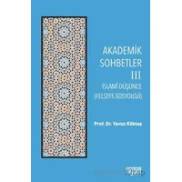 Akademik Sohbetler 3 İslam Düşüncesi (Felsefe-Sosyoloji) - Yavuz Köktaş - Rağbet Yayınları