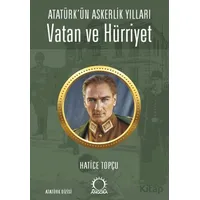 Vatan ve Hürriyet – Atatürk’ün Askerlik Yılları - Hatice Topçu - Angora Kitapları