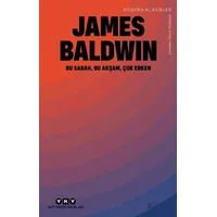 Bu Sabah, Bu Akşam, Çok Erken - James Baldwin - Yapı Kredi Yayınları