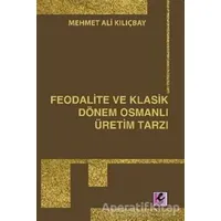 Feodalite ve Klasik Dönem Osmanlı Üretim Tarzı - Mehmet Ali Kılıçbay - Efil Yayınevi