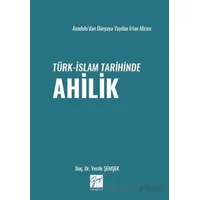 Anadolu’dan Dünyaya Yayılan İrfan Mirası Türk-İslam Tarihinde Ahilik - Vesile Şemşek - Gazi Kitabevi