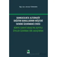 Bankacılıkta Alternatif Dağıtım Kanallarının Müşteri Tatmini Üzerindeki Etkisi: Konya Sanayi Odasına