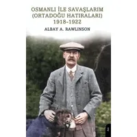 Osmanlı ile Savaşlarım (Ortadoğu Hatıraları) 1918-1922 - Albay A. Rawlinson - Dorlion Yayınları