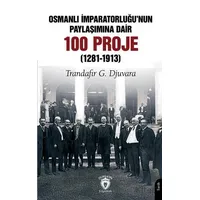 Osmanlı İmparatorluğu’nun Paylaşımına Dair 100 Proje (1281-1913)