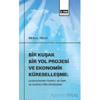 Bir Kuşak Bir Yol Projesi ve Ekonomik Küreselleşme: Uluslararası Ticaret, Altyapı ve Jeopolitiğin Dö
